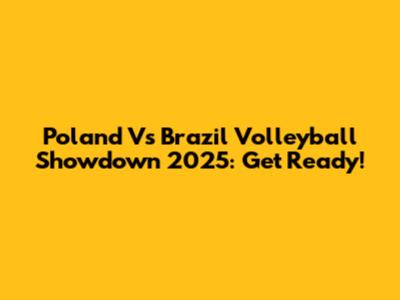 Poland Vs Brazil Volleyball Showdown 2025: Get Ready!