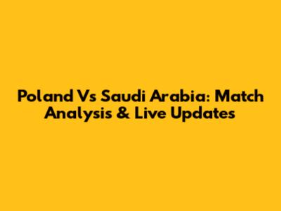 Poland Vs Saudi Arabia: Match Analysis & Live Updates