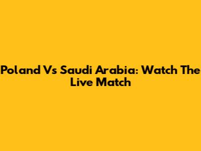 Poland Vs Saudi Arabia: Watch The Live Match