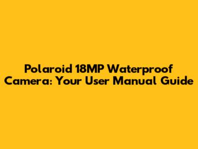 Polaroid 18MP Waterproof Camera: Your User Manual Guide
