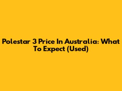 Polestar 3 Price In Australia: What To Expect (Used)