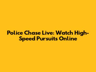 Police Chase Live: Watch High-Speed Pursuits Online