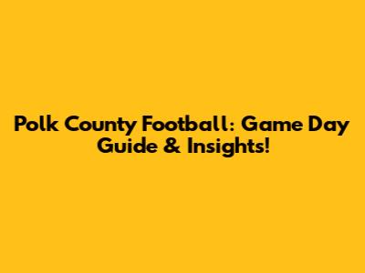 Polk County Football: Game Day Guide & Insights!