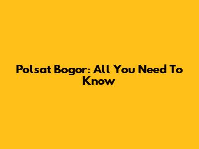 Polsat Bogor: All You Need To Know