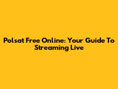 Polsat Free Online: Your Guide To Streaming Live