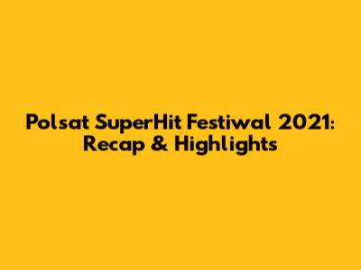 Polsat SuperHit Festiwal 2021: Recap & Highlights