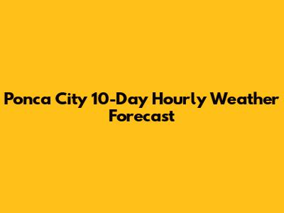 Ponca City 10-Day Hourly Weather Forecast