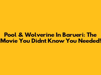Pool & Wolverine In Barueri: The Movie You Didn't Know You Needed!