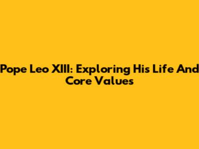 Pope Leo XIII: Exploring His Life And Core Values