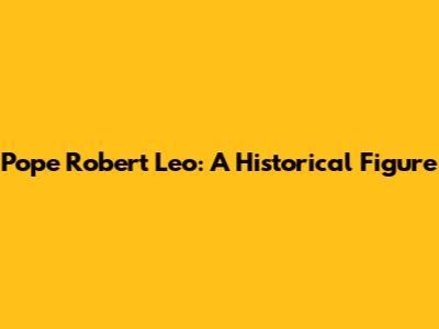 Pope Robert Leo: A Historical Figure