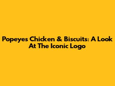 Popeyes Chicken & Biscuits: A Look At The Iconic Logo
