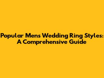 Popular Men's Wedding Ring Styles: A Comprehensive Guide