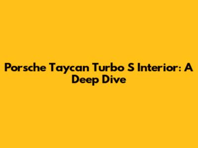 Porsche Taycan Turbo S Interior: A Deep Dive
