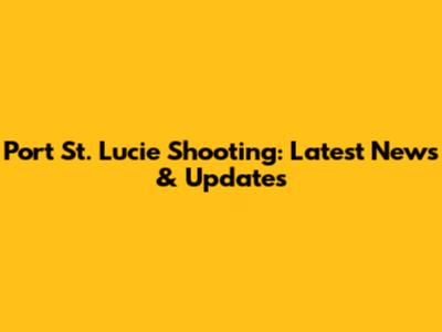 Port St. Lucie Shooting: Latest News & Updates