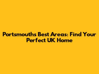 Portsmouth's Best Areas: Find Your Perfect UK Home