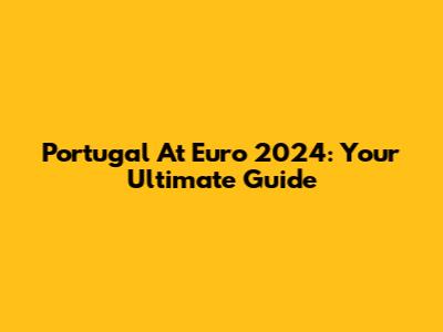Portugal At Euro 2024: Your Ultimate Guide