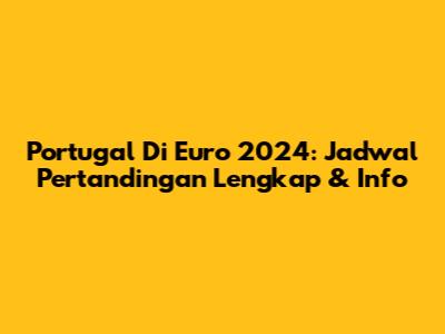 Portugal Di Euro 2024: Jadwal Pertandingan Lengkap & Info