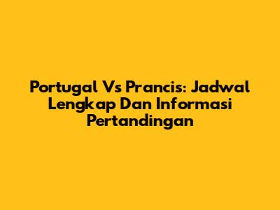 Portugal Vs Prancis: Jadwal Lengkap Dan Informasi Pertandingan