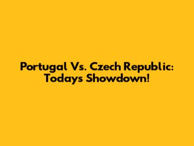 Portugal Vs. Czech Republic: Today's Showdown!