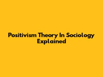 Positivism Theory In Sociology Explained