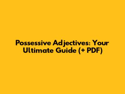 Possessive Adjectives: Your Ultimate Guide (+ PDF)
