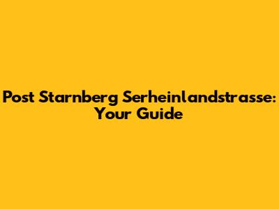 Post Starnberg Serheinlandstrasse: Your Guide