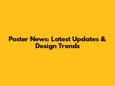 Poster News: Latest Updates & Design Trends