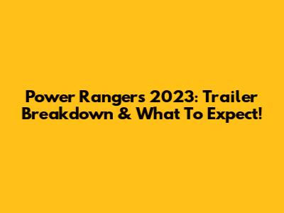 Power Rangers 2023: Trailer Breakdown & What To Expect!