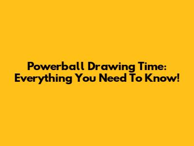 Powerball Drawing Time: Everything You Need To Know!