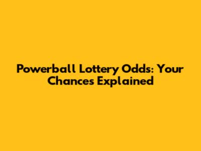 Powerball Lottery Odds: Your Chances Explained