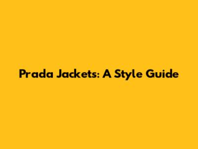 Prada Jackets: A Style Guide