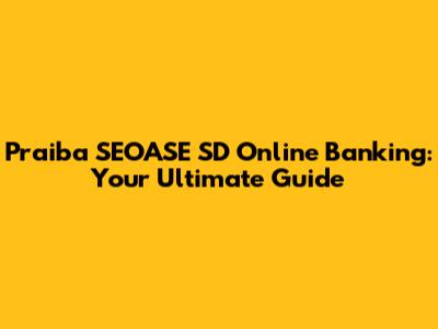 Praiba SEOASE SD Online Banking: Your Ultimate Guide