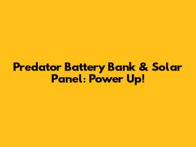 Predator Battery Bank & Solar Panel: Power Up!