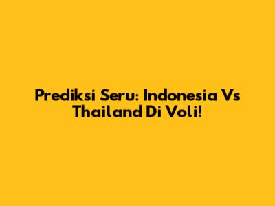 Prediksi Seru: Indonesia Vs Thailand Di Voli!