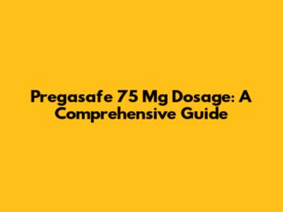 Pregasafe 75 Mg Dosage: A Comprehensive Guide