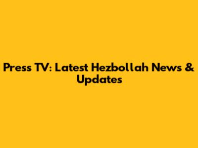 Press TV: Latest Hezbollah News & Updates