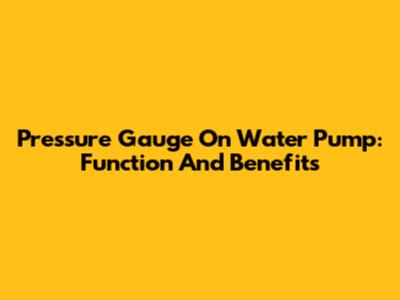 Pressure Gauge On Water Pump: Function And Benefits