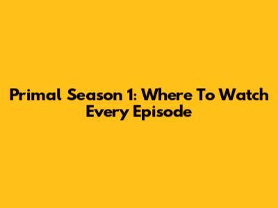 Primal Season 1: Where To Watch Every Episode