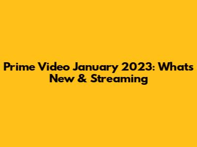Prime Video January 2023: What's New & Streaming