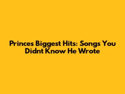 Prince's Biggest Hits: Songs You Didn't Know He Wrote