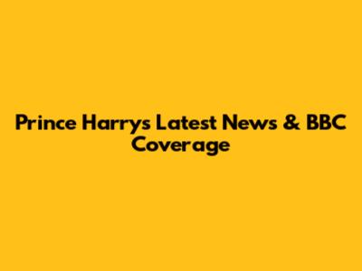 Prince Harry's Latest News & BBC Coverage