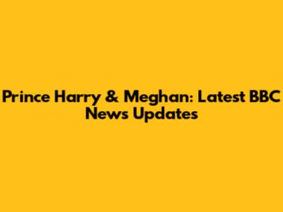 Prince Harry & Meghan: Latest BBC News Updates