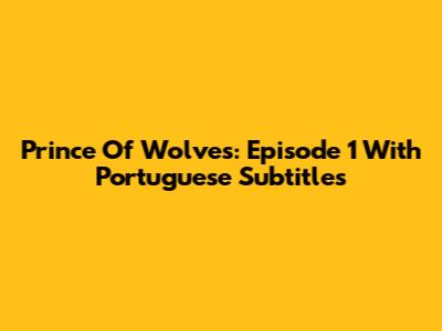 Prince Of Wolves: Episode 1 With Portuguese Subtitles
