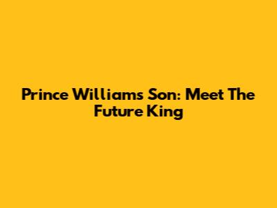 Prince William's Son: Meet The Future King