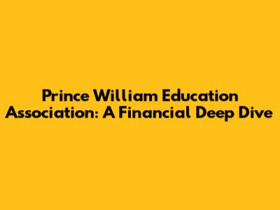 Prince William Education Association: A Financial Deep Dive