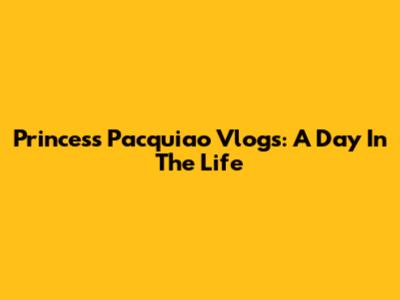Princess Pacquiao Vlogs: A Day In The Life