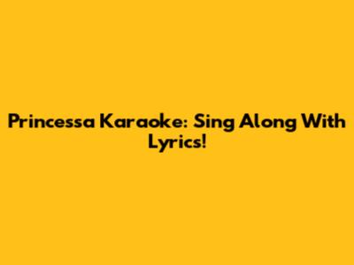 Princessa Karaoke: Sing Along With Lyrics!