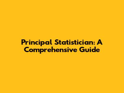 Principal Statistician: A Comprehensive Guide