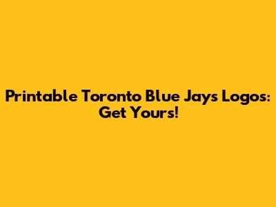 Printable Toronto Blue Jays Logos: Get Yours!