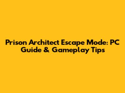Prison Architect Escape Mode: PC Guide & Gameplay Tips